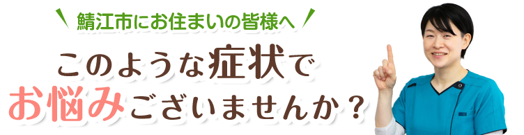 このような症状でお悩みございませんか
